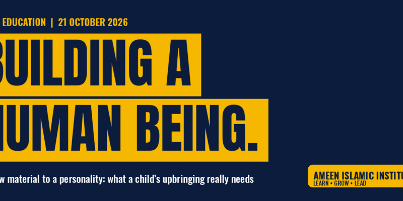 Building a Human Being: from raw material to a personality, what a child’s upbringing really needs. Ameen Islamic Institute blog header, 21 October 2026.