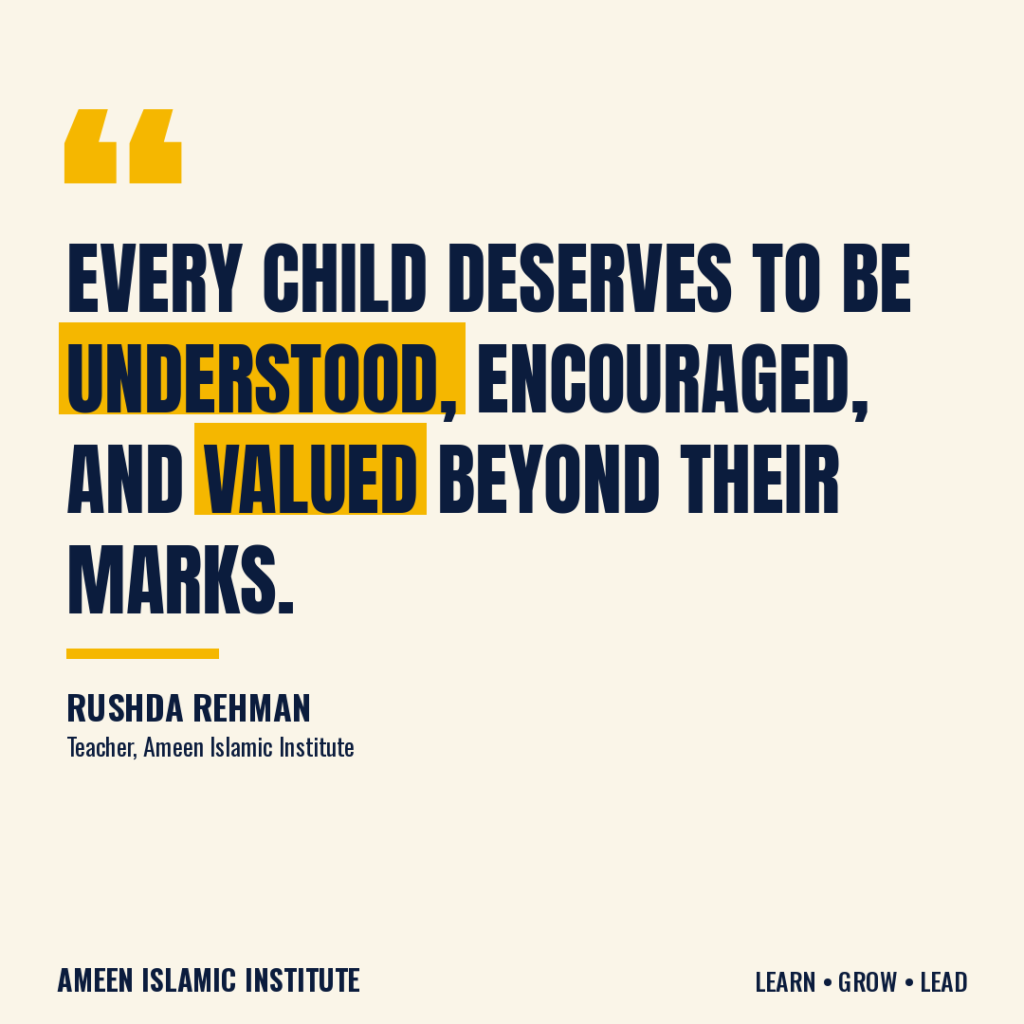 Graphic quote from Rushda Rehman, teacher at Ameen Islamic Institute: every child deserves to be understood, encouraged and valued beyond their marks.