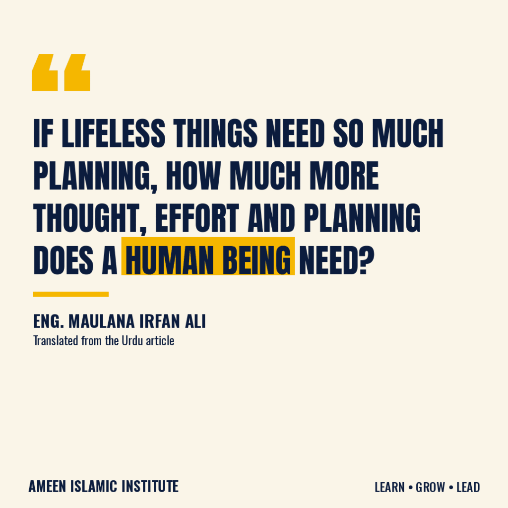 Graphic quote from Engineer Maulana Irfan Ali: if lifeless things need so much planning, how much more thought, effort and planning does a human being need?