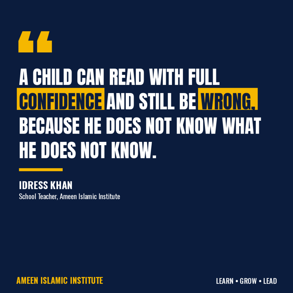 Graphic quote from Idress Khan, teacher at Ameen Islamic Institute: a child can read with full confidence and still be wrong, because he does not know what he does not know.